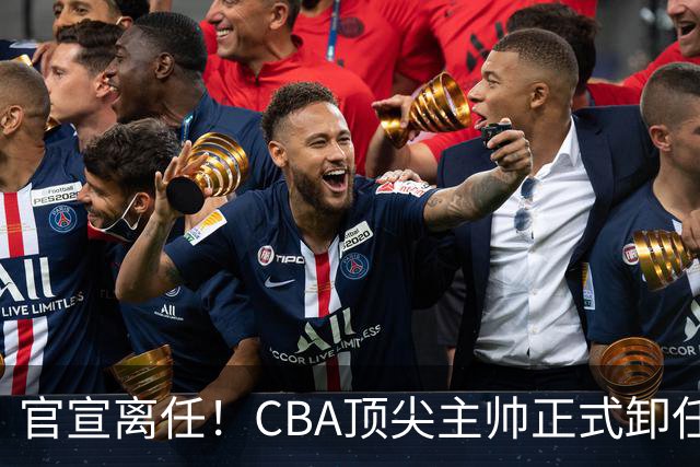 官宣离任！CBA顶尖主帅正式卸任，或将加盟广东宏远，有望接替杜锋