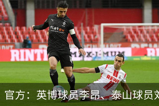 官方：英博球员李昂、泰山球员刘彬彬租借加盟武汉三镇